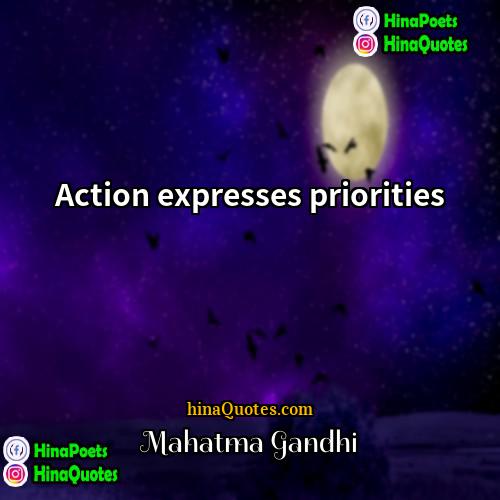 Mahatma Gandhi Quotes | Action expresses priorities.
  